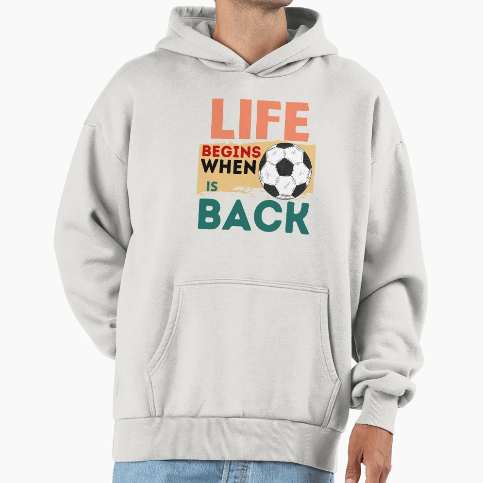 Life Begins When Football Is Back Hoodie - Novelty Apparel Men Women - T-Shirt, Sweatshirt, Hoodie