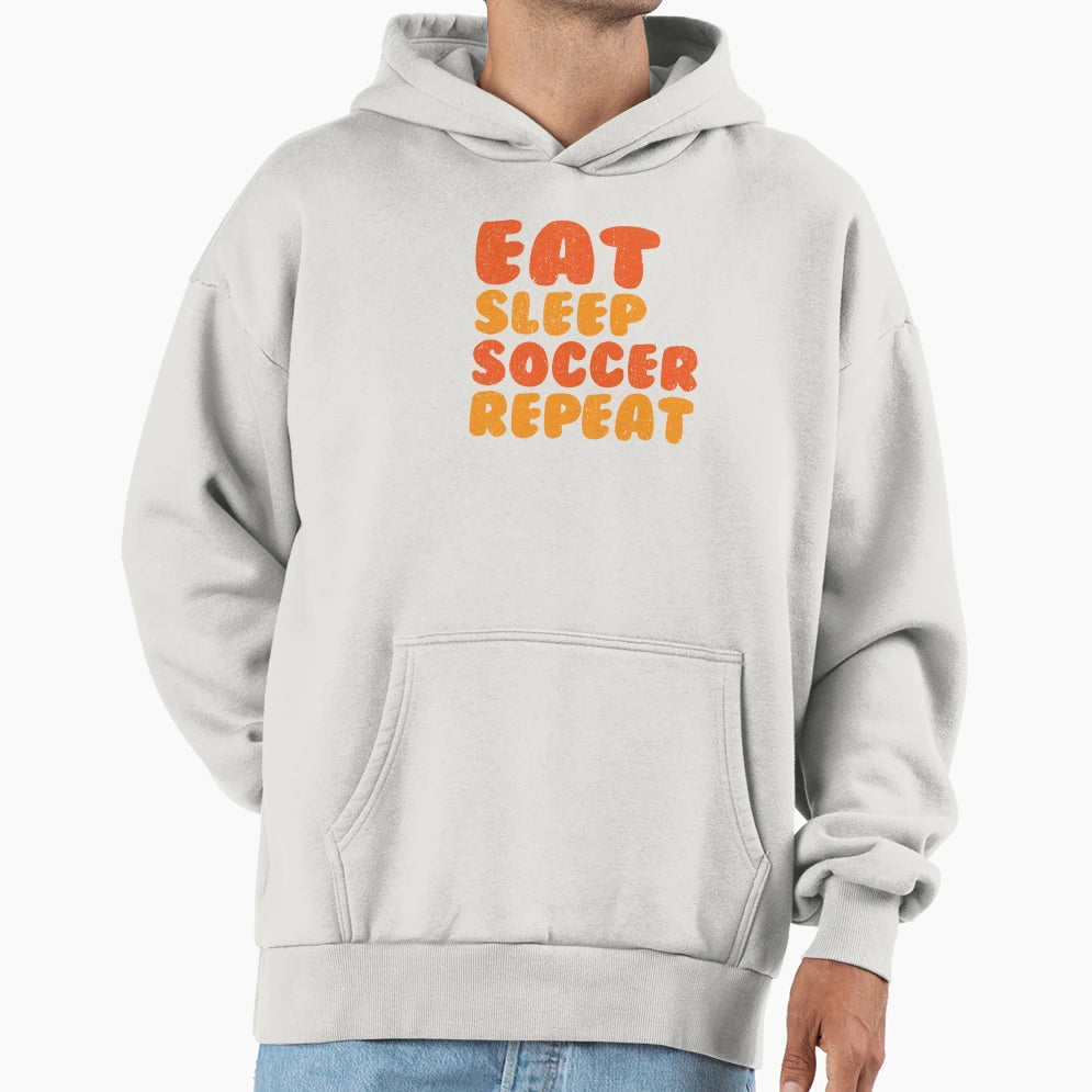 Eat Sleep Soccer Repeat Hoodie - Casual Everyday Wear Unisex - T-Shirt, Sweatshirt, Hoodie