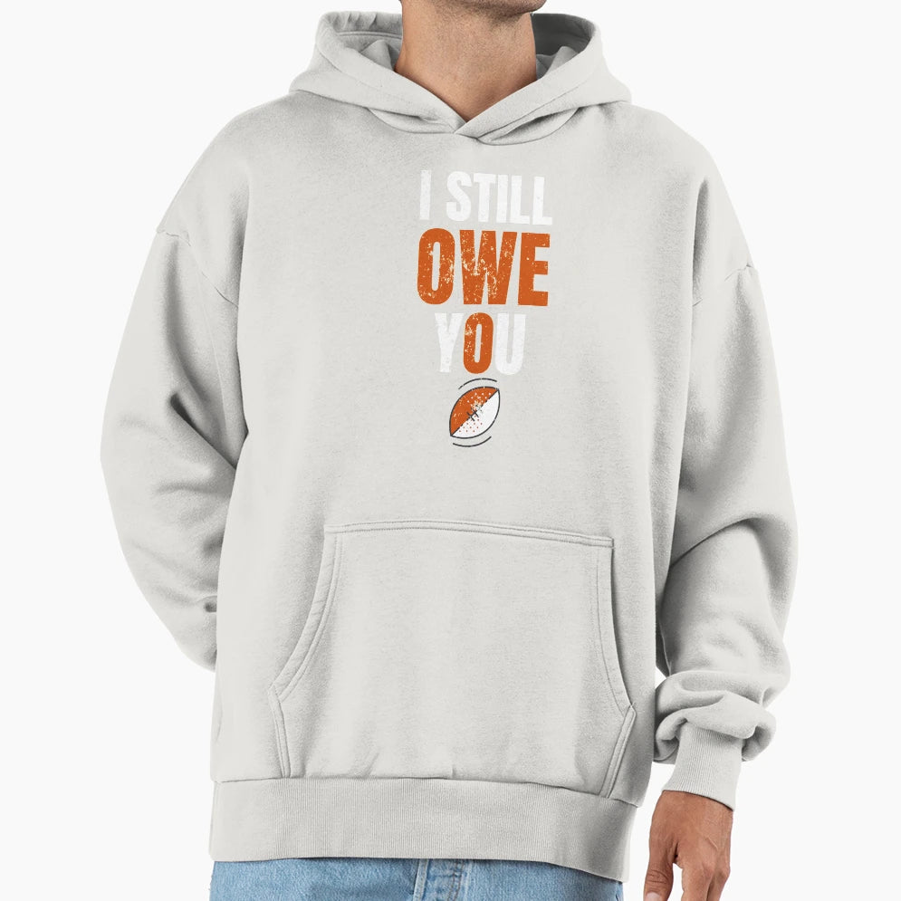I Still Owe You Hoodie - Graphic Print Unisex - T-Shirt, Sweatshirt, Hoodie