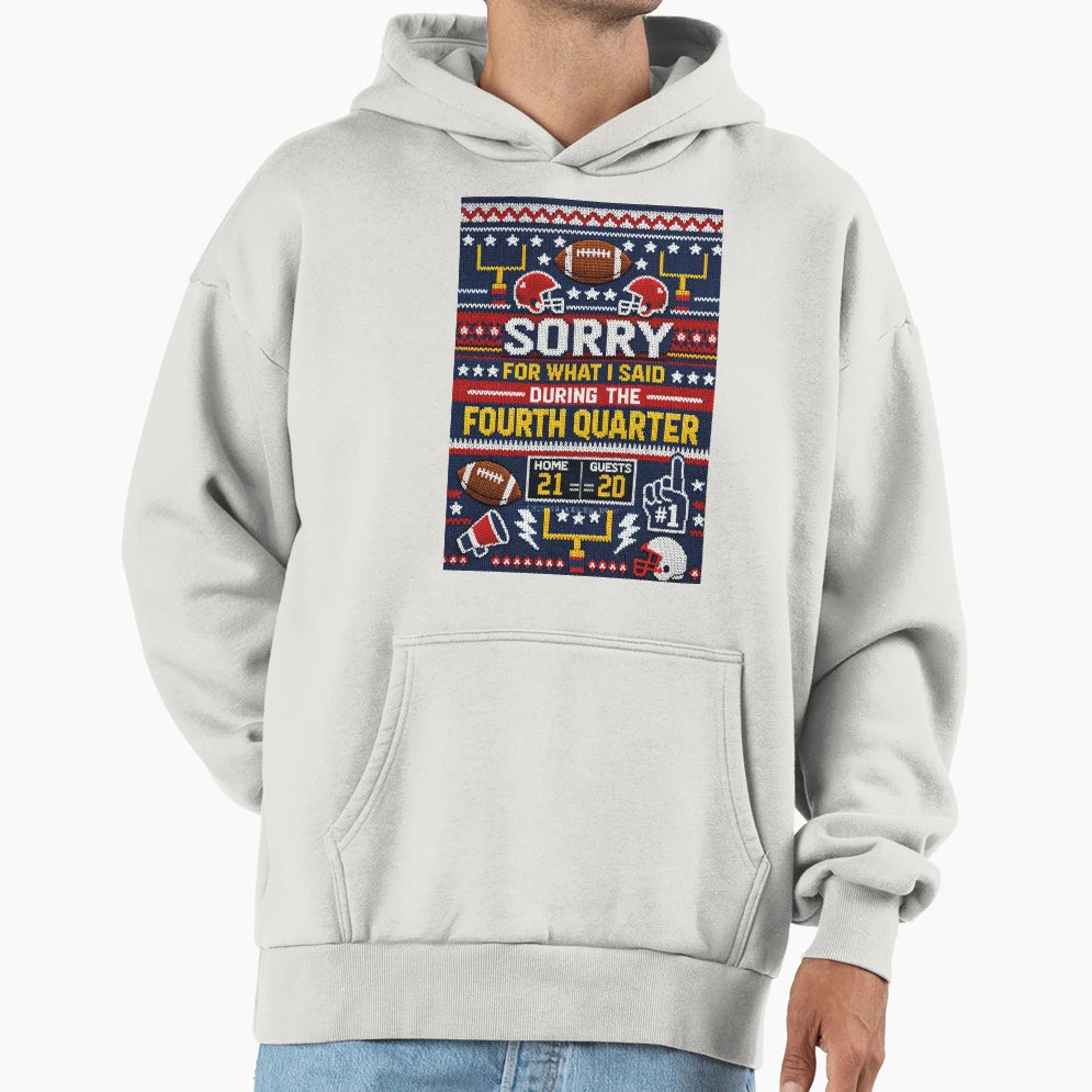 Sorry What I Said Fourth Quarter Hoodie - Trendy Graphic Men Women - T-Shirt, Sweatshirt, Hoodie
