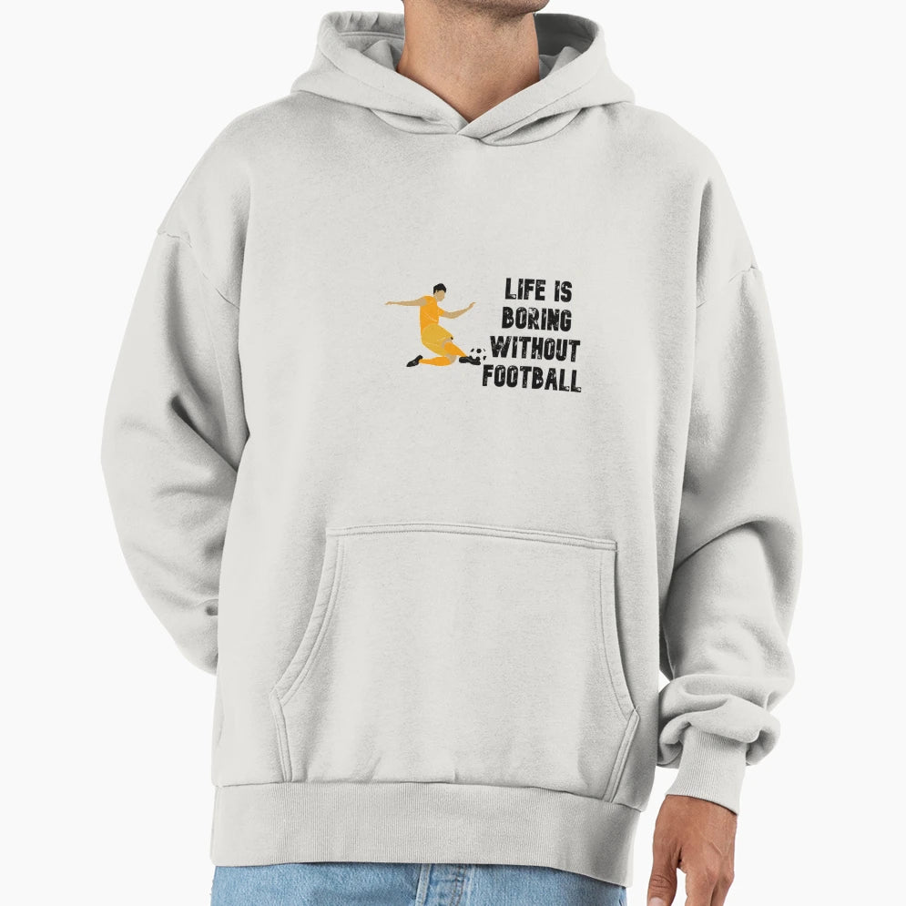 Life Is Boring Without Football Hoodie - Trendy Graphic Unisex - T-Shirt, Sweatshirt, Hoodie
