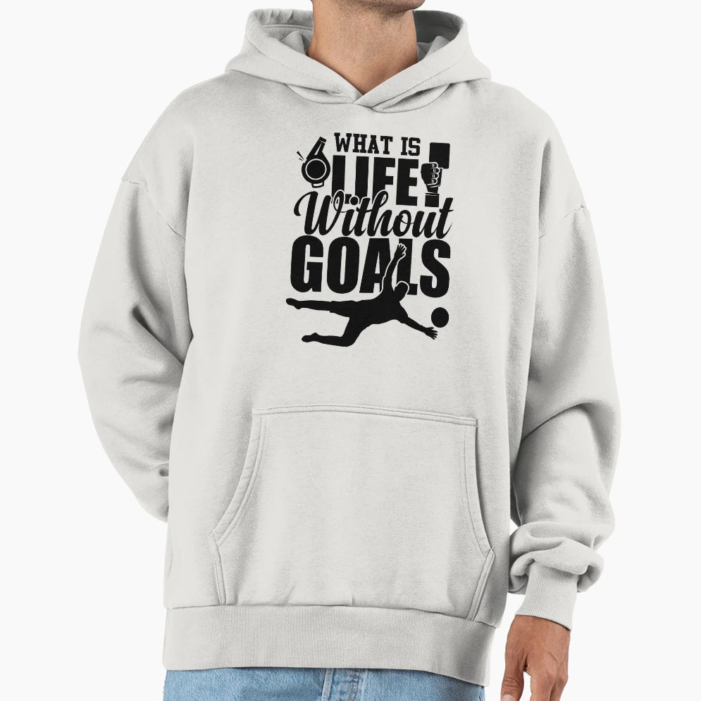 What Is Life Without Goals Hoodie - Minimalist Print for Adults - T-Shirt, Sweatshirt, Hoodie