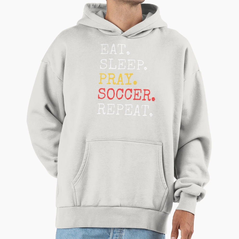 Eat Sleep Pray Soccer Repeat Christian Hoodie - Streetwear Style Men Women - T-Shirt, Sweatshirt, Hoodie