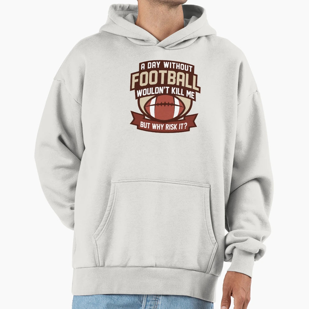 Day Without Football Hoodie - Novelty Apparel Men Women - T-Shirt, Sweatshirt, Hoodie