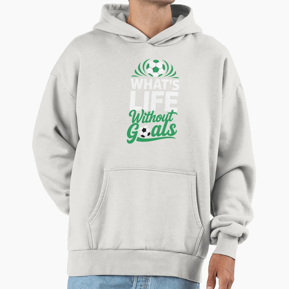 Whats Life Without Goals Soccer Football Hoodie - Novelty Apparel Men Women - T-Shirt, Sweatshirt, Hoodie