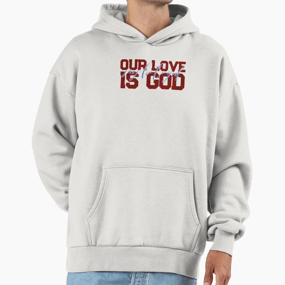 Our Love Is God Hoodie - Trendy Graphic Unisex - T-Shirt, Sweatshirt, Hoodie