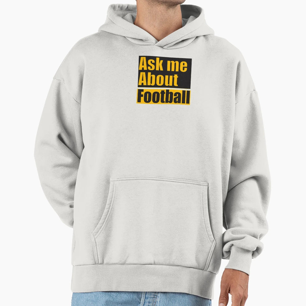 Ask Me About Football Hoodie - Casual Everyday Wear Men Women - T-Shirt, Sweatshirt, Hoodie