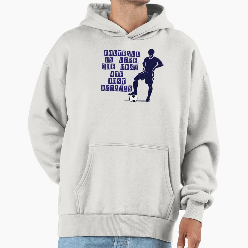 Football Is Life Rest Are Just Details Hoodie - Fun Novelty Design Unisex - T-Shirt, Sweatshirt, Hoodie
