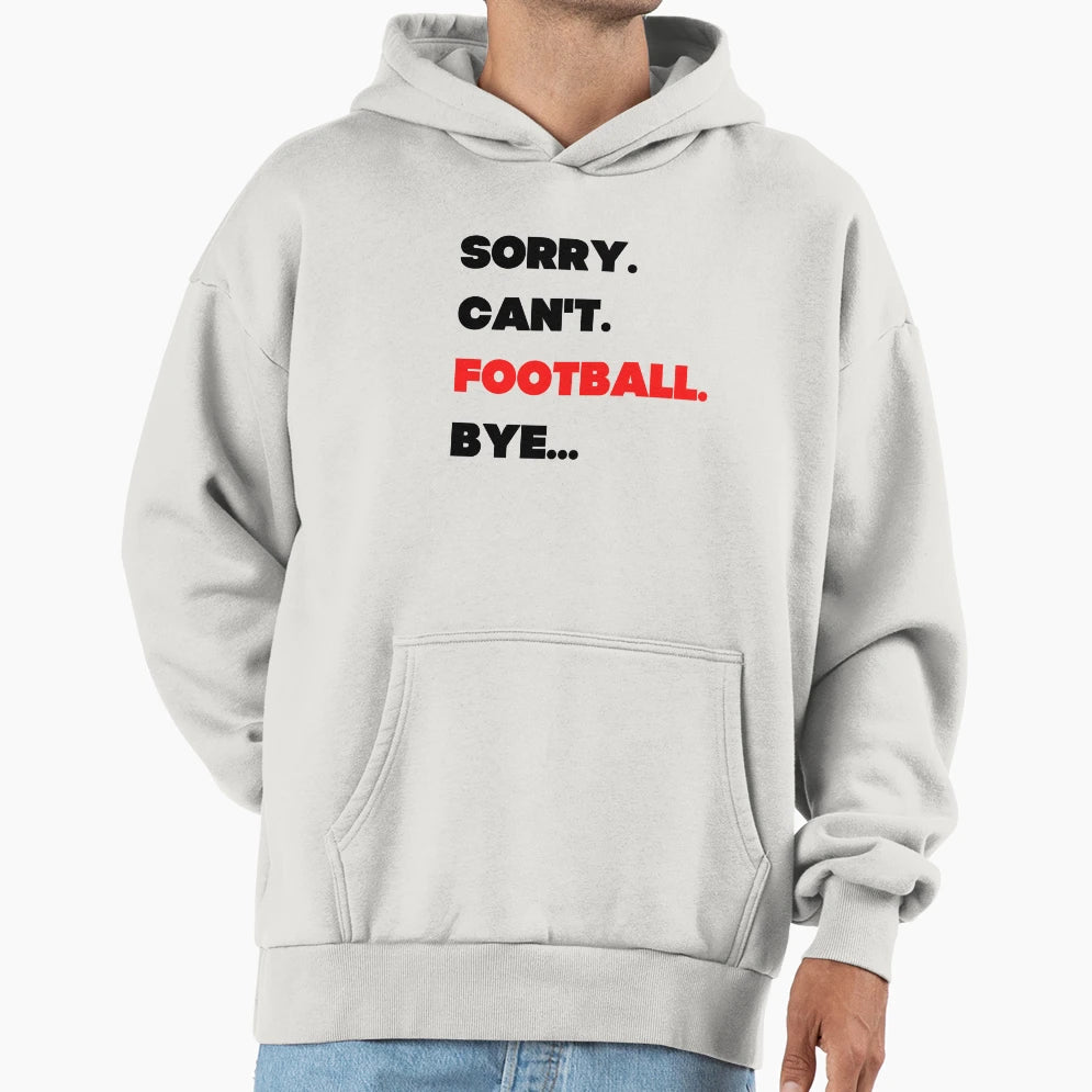 Sorry Cant Football Bye Hoodie - Aesthetic Graphic Unisex - T-Shirt, Sweatshirt, Hoodie