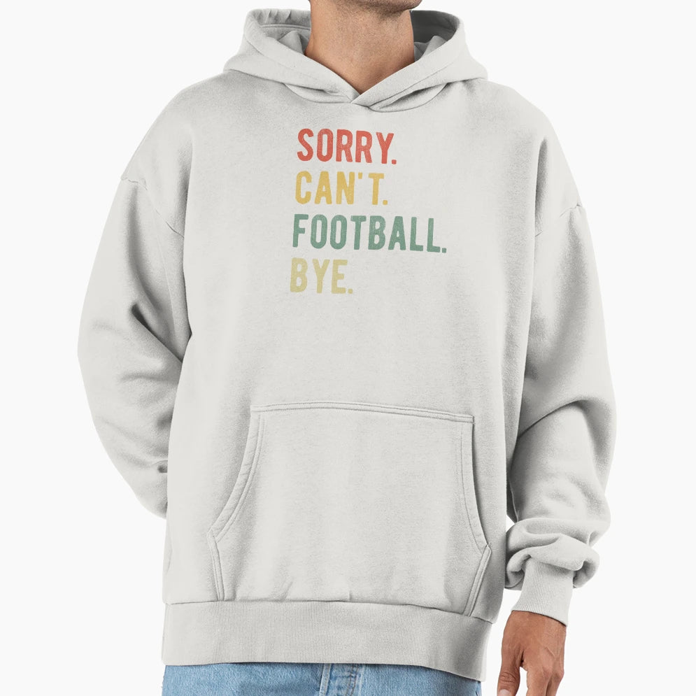 Sorry Cant Football Bye Ii Hoodie - Aesthetic Graphic for Adults - T-Shirt, Sweatshirt, Hoodie
