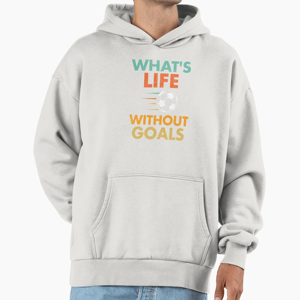 Soccer Whats Life Without Goals Hoodie - Casual Everyday Wear for Adults - T-Shirt, Sweatshirt, Hoodie