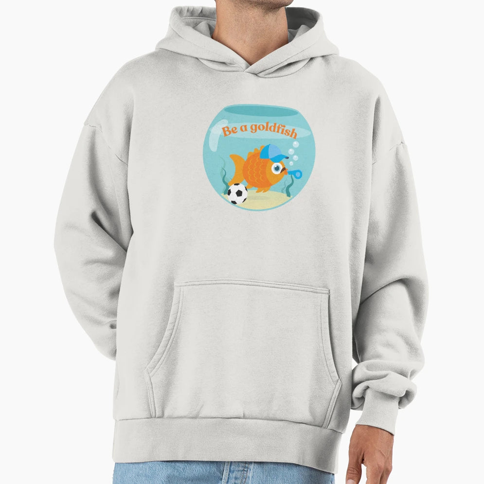 Be Goldfish Hoodie - Novelty Apparel Men Women - T-Shirt, Sweatshirt, Hoodie