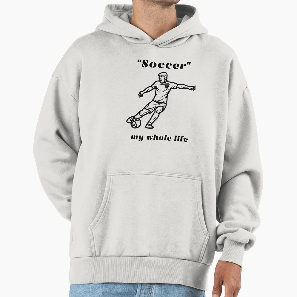 Soccer My Whole Life Hoodie - Unique Graphic Men Women - T-Shirt, Sweatshirt, Hoodie