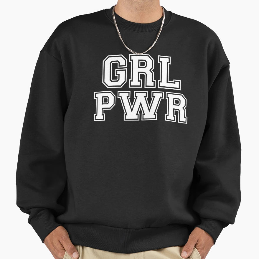 Grl Pwr Gift Ideas All Ages Show Sweatshirt - Streetwear Style Men Women - T-Shirt, Sweatshirt, Hoodie