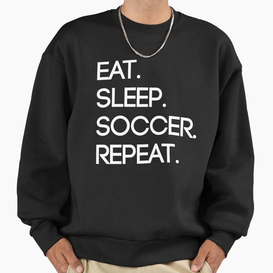 Eat Sleep Soccer Repeat Sweatshirt - Graphic Print Men Women - T-Shirt, Sweatshirt, Hoodie