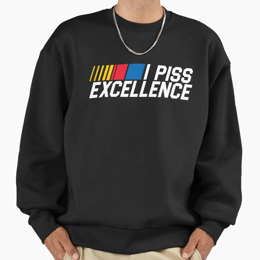 I Piss Excellence Sweatshirt - Trendy Graphic Men Women - T-Shirt, Sweatshirt, Hoodie