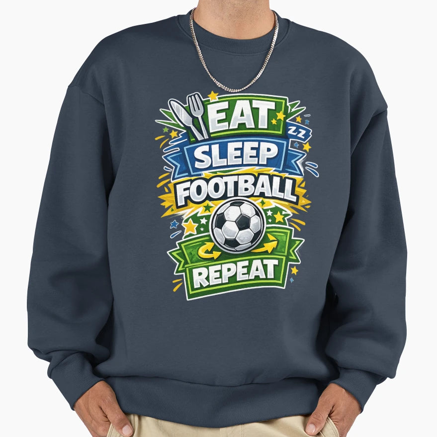 Eat Sleep Football Repeat Sweatshirt - Streetwear Style Men Women - T-Shirt, Sweatshirt, Hoodie