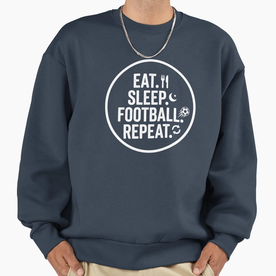 Eat Sleep Football Repeat Funny Sweatshirt - Novelty Apparel Men Women - T-Shirt, Sweatshirt, Hoodie