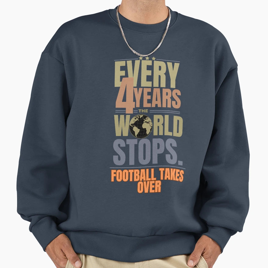 Every 4 Years World Stops Football Sweatshirt - Streetwear Style Unisex - T-Shirt, Sweatshirt, Hoodie