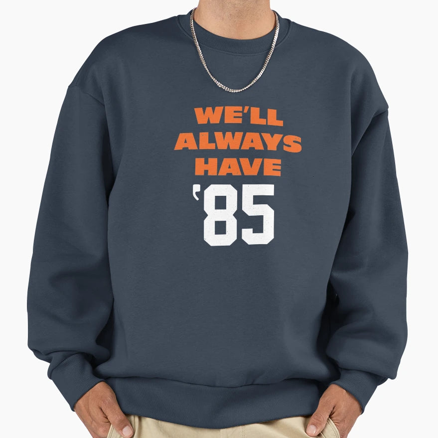 Well Always Have 85 Sweatshirt - Custom Art Print Unisex - T-Shirt, Sweatshirt, Hoodie