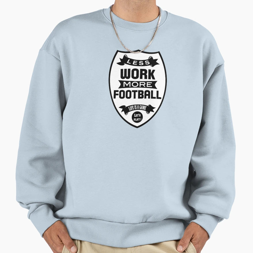 Less Work More Football Sweatshirt - Streetwear Style Unisex - T-Shirt, Sweatshirt, Hoodie