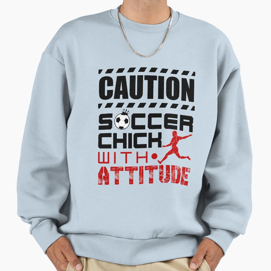 Caution Soccer Chick Attitude Sweatshirt - Novelty Apparel Unisex - T-Shirt, Sweatshirt, Hoodie