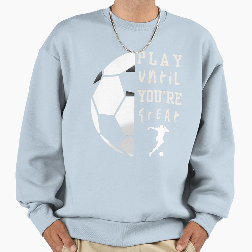 Play Until Youre Great Womens Sweatshirt - Minimalist Print Men Women - T-Shirt, Sweatshirt, Hoodie