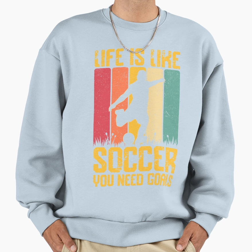 Life Is Like Soccer You Need Goals Sweatshirt - Novelty Apparel for Adults - T-Shirt, Sweatshirt, Hoodie