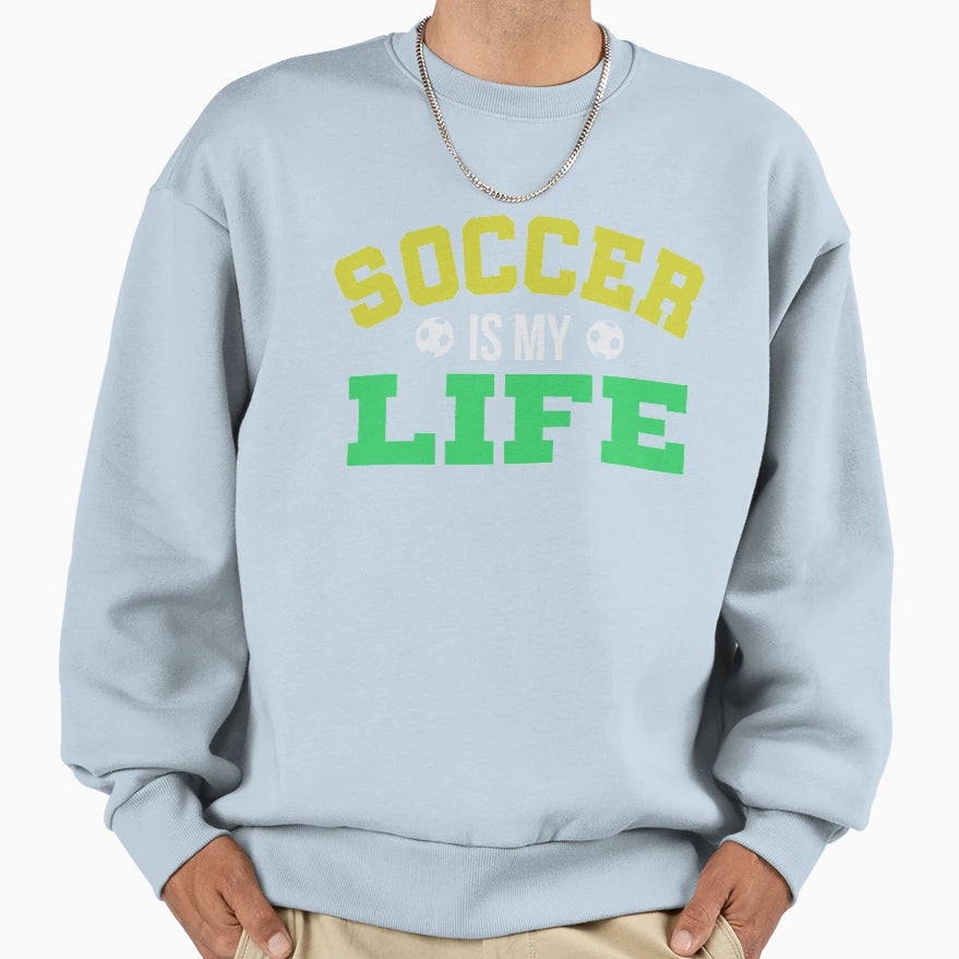 Soccer Is My Life Sweatshirt - Custom Art Print Unisex - T-Shirt, Sweatshirt, Hoodie