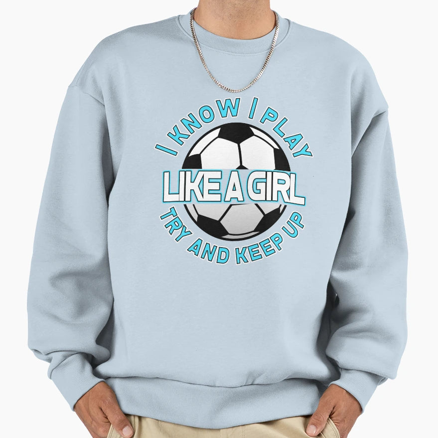 I Know I Play Like Try And Keep Up Sweatshirt - Custom Art Print Unisex - T-Shirt, Sweatshirt, Hoodie
