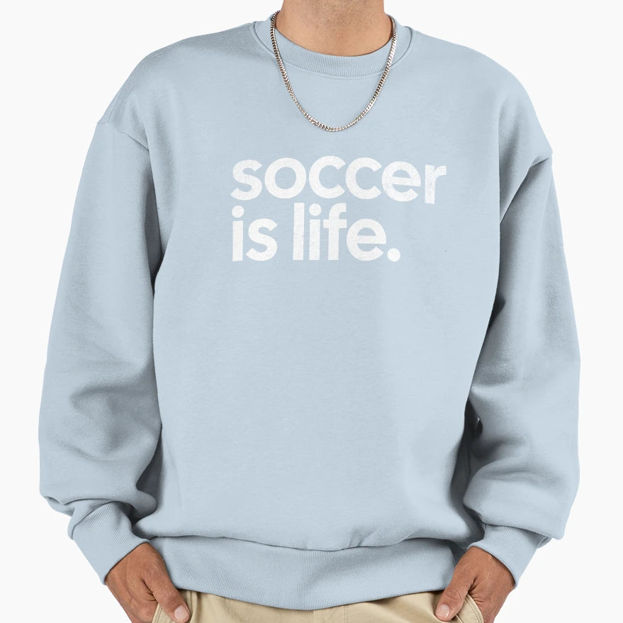 Soccer Is Life Sweatshirt - Trendy Graphic Men Women - T-Shirt, Sweatshirt, Hoodie