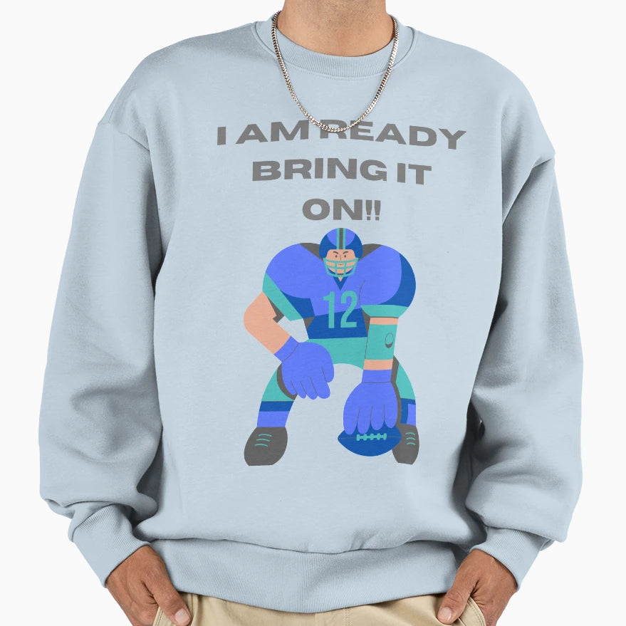 I Am Ready Bring It 2 Football Lovers Sweatshirt - Novelty Apparel Unisex - T-Shirt, Sweatshirt, Hoodie
