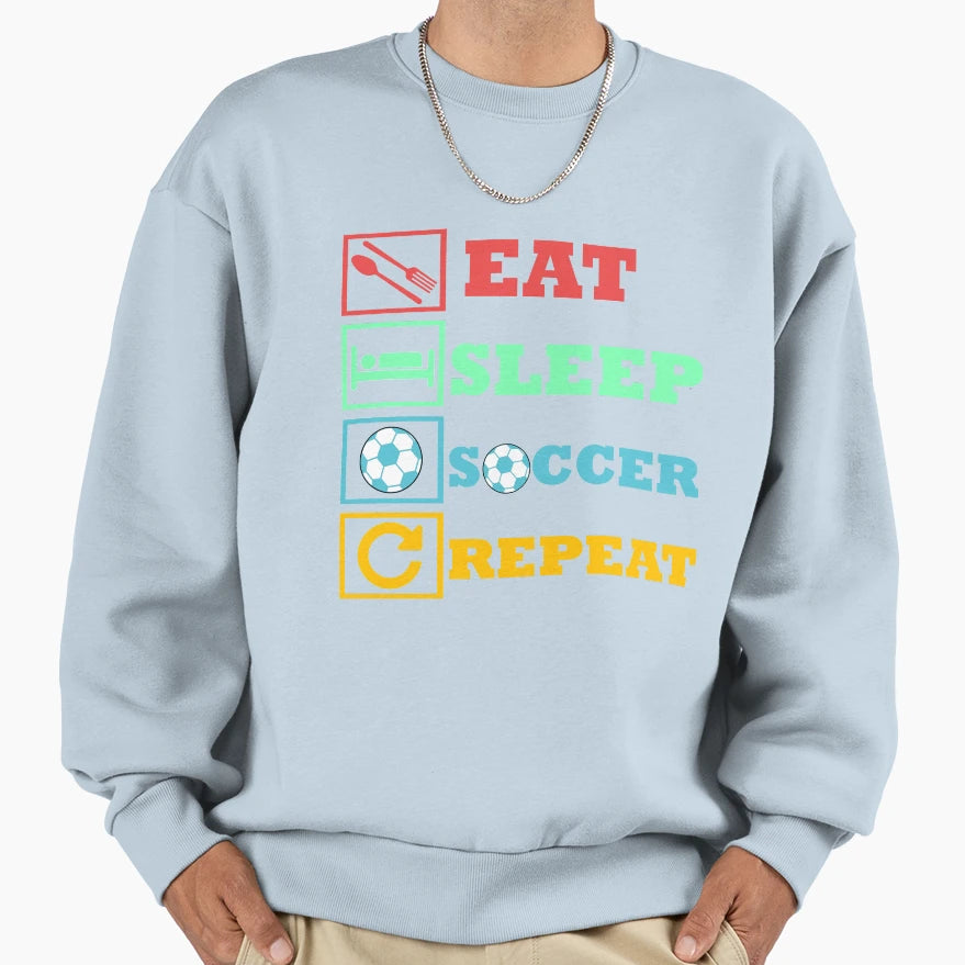 Eat Sleep Soccer Repeat Sweatshirt - Casual Everyday Wear Unisex - T-Shirt, Sweatshirt, Hoodie