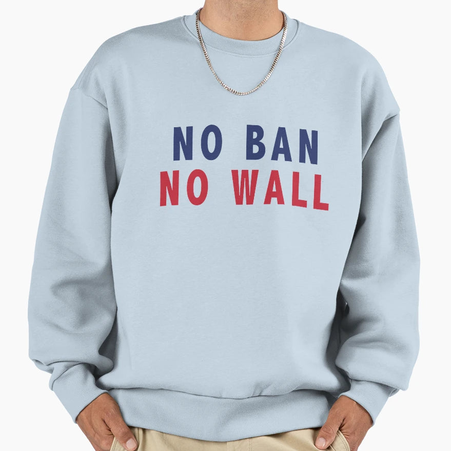 No Ban No Wall Sweatshirt - Novelty Apparel for Adults - T-Shirt, Sweatshirt, Hoodie