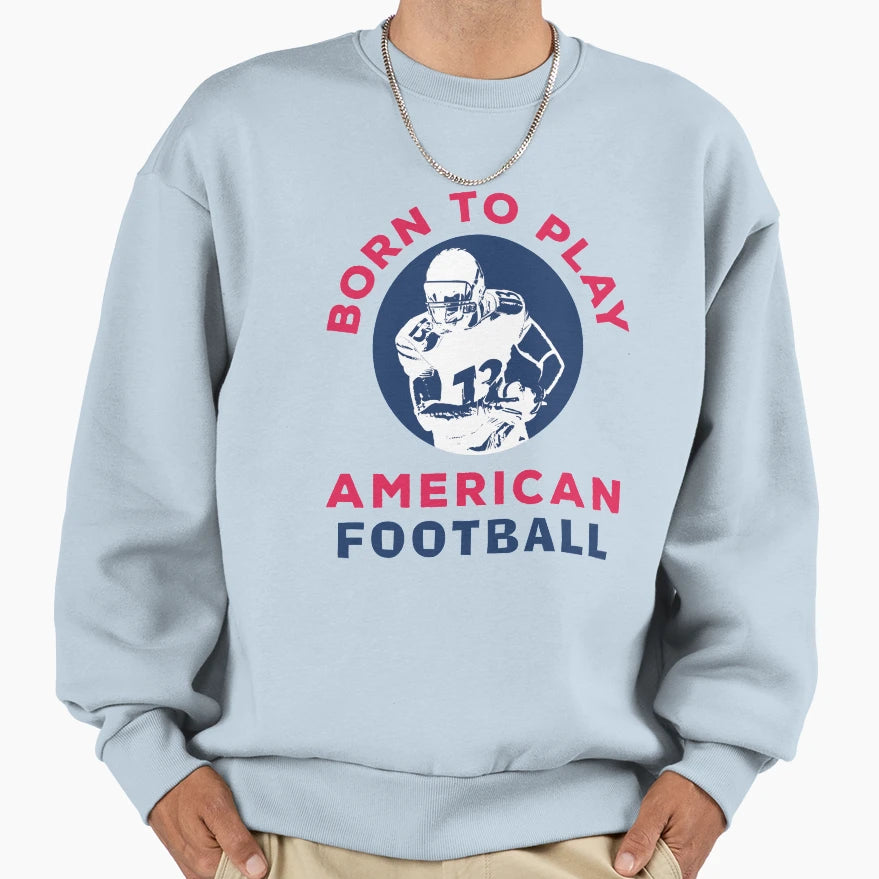 Born To Play American Football Sweatshirt - Aesthetic Graphic Men Women - T-Shirt, Sweatshirt, Hoodie