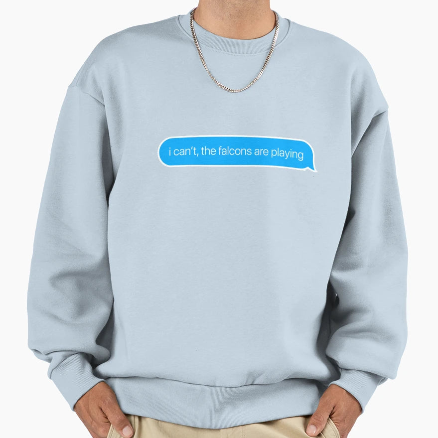 I Cant Falcons Are Playing Sweatshirt - Unique Graphic Men Women - T-Shirt, Sweatshirt, Hoodie