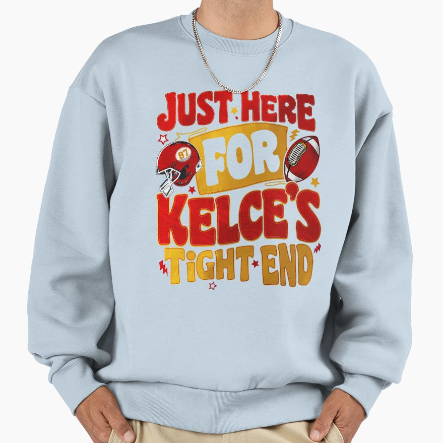 Just Here Kelces Tight End Sweatshirt - Fun Novelty Design for Adults - T-Shirt, Sweatshirt, Hoodie