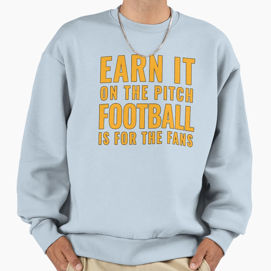 Earn It Pitch Football Is Fans Sweatshirt - Custom Art Print Unisex - T-Shirt, Sweatshirt, Hoodie