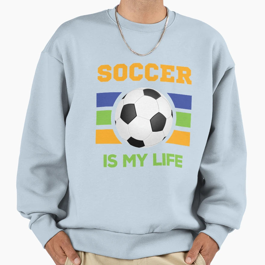 Soccer Is My Life Sweatshirt - Trendy Graphic Unisex - T-Shirt, Sweatshirt, Hoodie