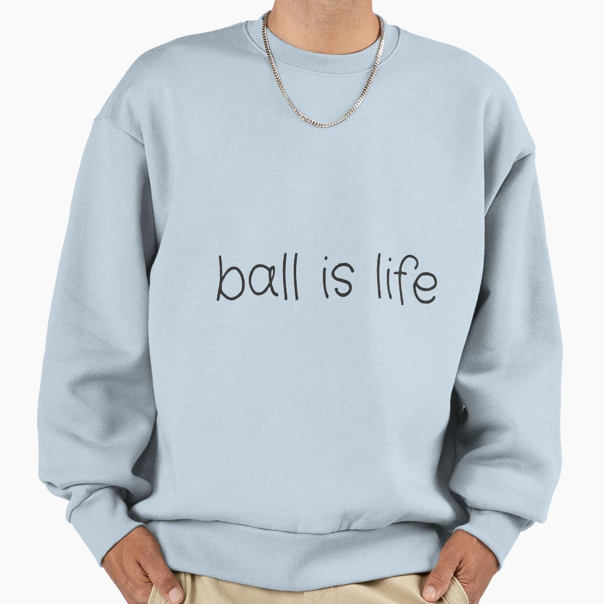 Ball Is Life Sweatshirt - Aesthetic Graphic Men Women - T-Shirt, Sweatshirt, Hoodie