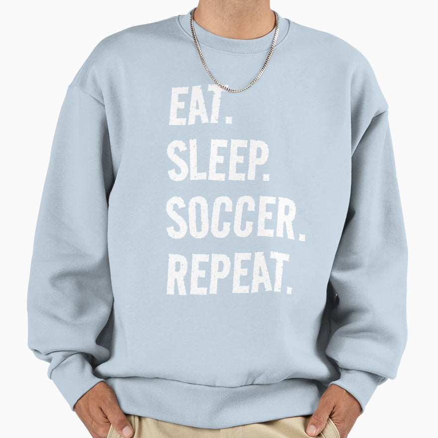 Eat Sleep Soccer Repeat Life Sweatshirt - Casual Everyday Wear for Adults - T-Shirt, Sweatshirt, Hoodie