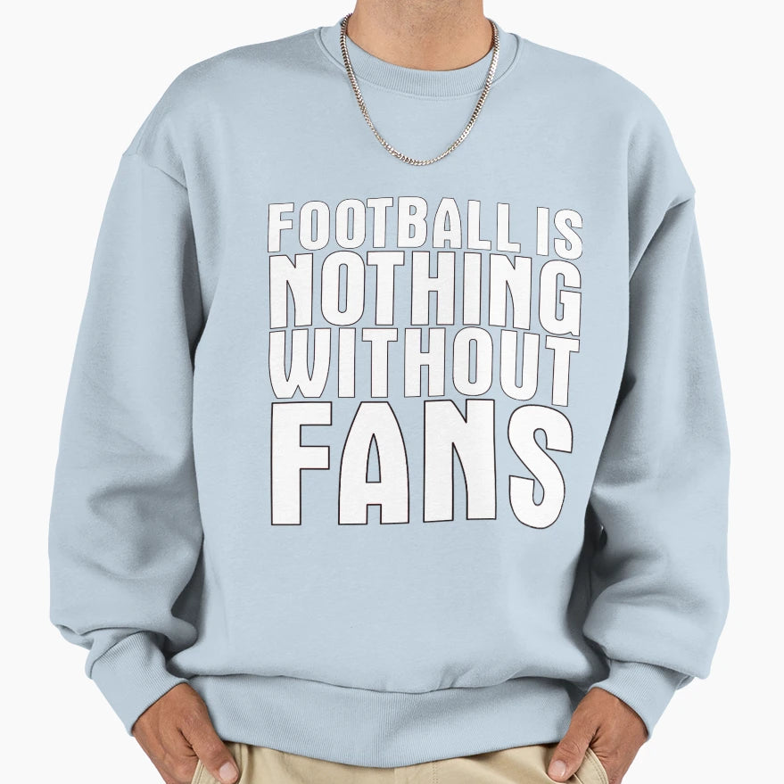 Football Is Nothing Without Fans White Sweatshirt - Graphic Print Unisex - T-Shirt, Sweatshirt, Hoodie