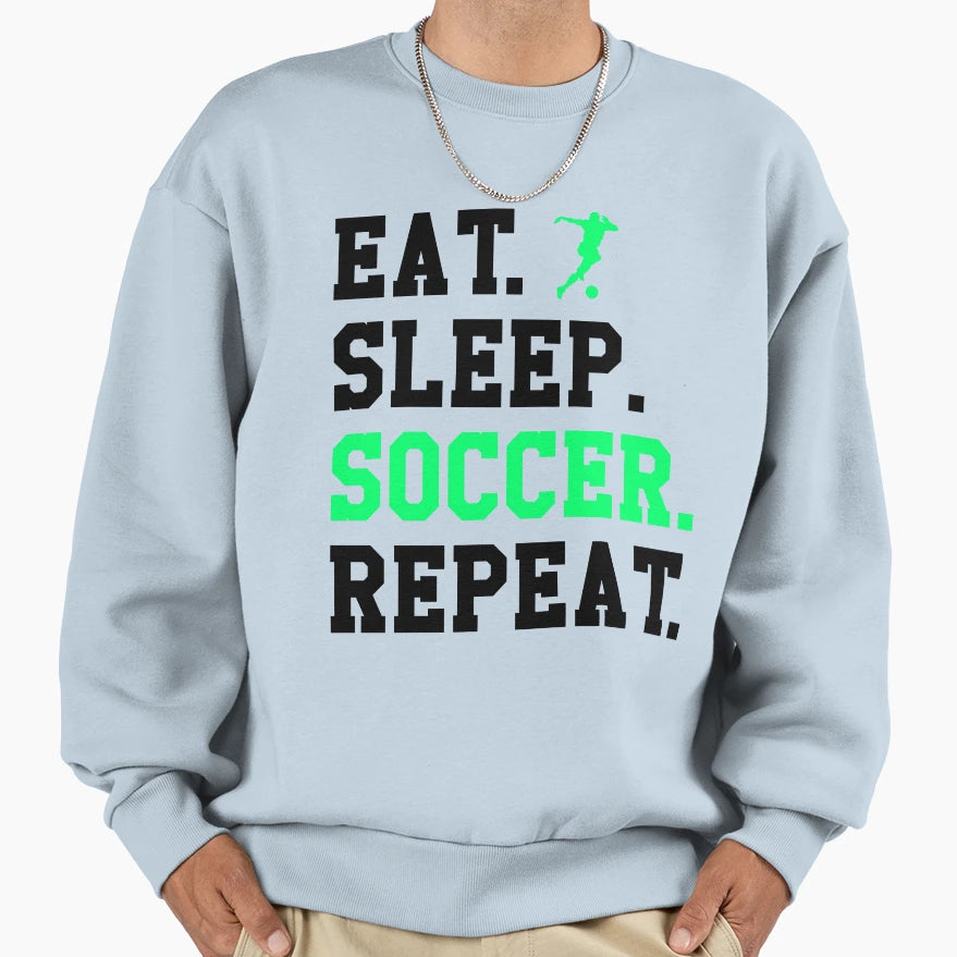 Eat Sleep Soccer Repeat Funny Soccer Sweatshirt - Streetwear Style Unisex - T-Shirt, Sweatshirt, Hoodie