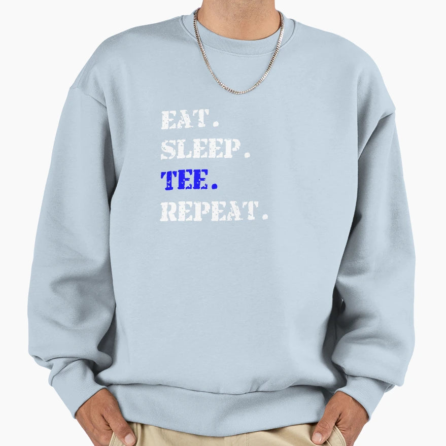 Eat Sleep Repeat T-Shirt - Casual Everyday Wear Unisex - T-Shirt, Sweatshirt, Hoodie