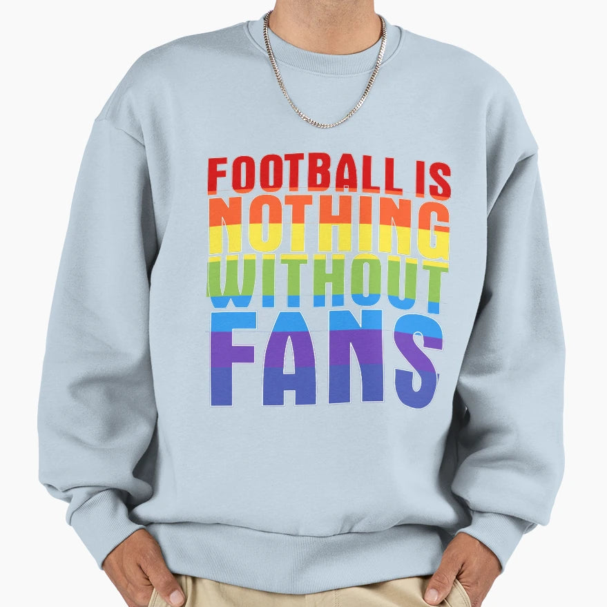 Football Is Nothing Without Fans Rainbow Sweatshirt - Trendy Graphic Unisex - T-Shirt, Sweatshirt, Hoodie