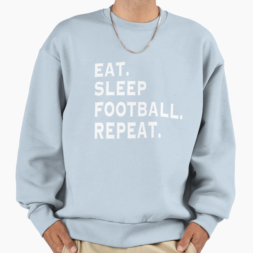 Eat Sleep Football Repeat Sweatshirt - Novelty Apparel Men Women - T-Shirt, Sweatshirt, Hoodie