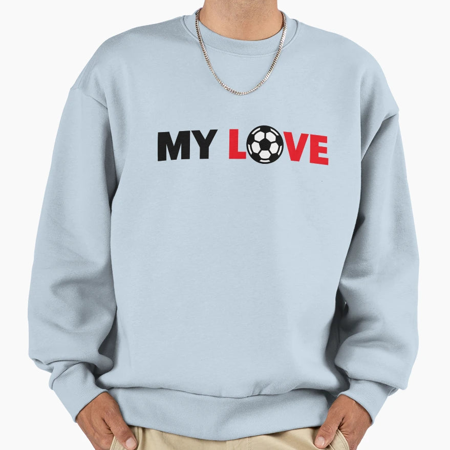 Football My Love Soccer My Love Sweatshirt - Unique Graphic Unisex - T-Shirt, Sweatshirt, Hoodie