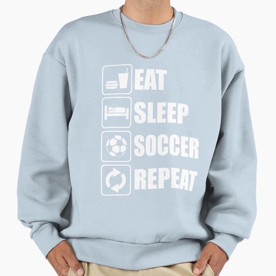 Eat Sleep Soccer Repeat Sweatshirt - Novelty Apparel Men Women - T-Shirt, Sweatshirt, Hoodie