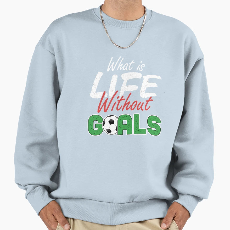Life Without Goals Sweatshirt - Fun Novelty Design Unisex - T-Shirt, Sweatshirt, Hoodie