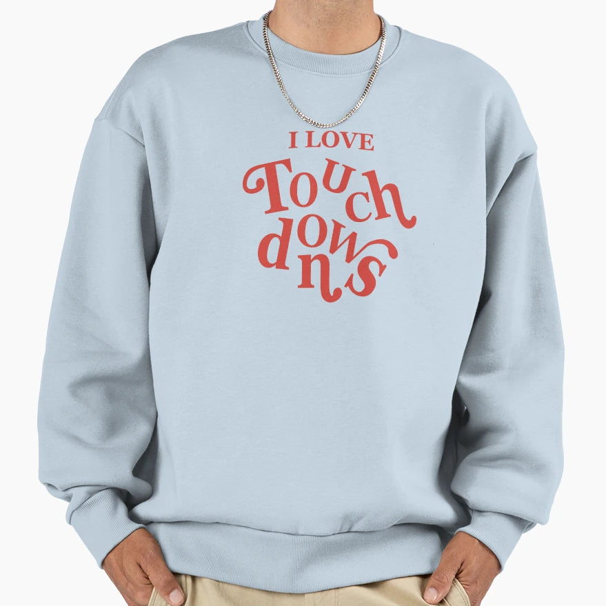 I Love Touchdowns Sweatshirt - Streetwear Style Men Women - T-Shirt, Sweatshirt, Hoodie